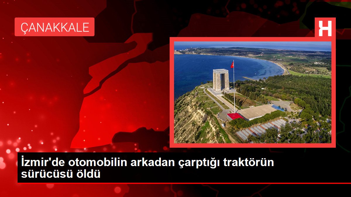 Son dakika haber: İzmir'de otomobilin arkadan çarptığı traktörün sürücüsü öldü