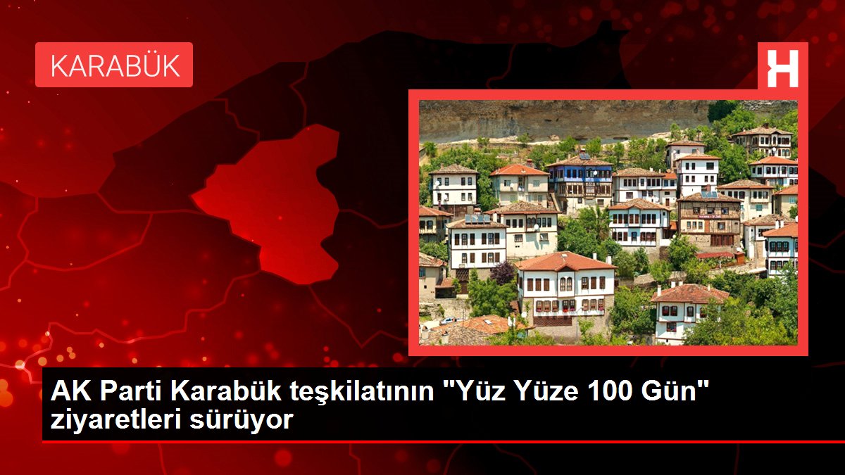 Karabük haberi... AK Parti Karabük teşkilatının 'Yüz Yüze 100 Gün' ziyaretleri sürüyor