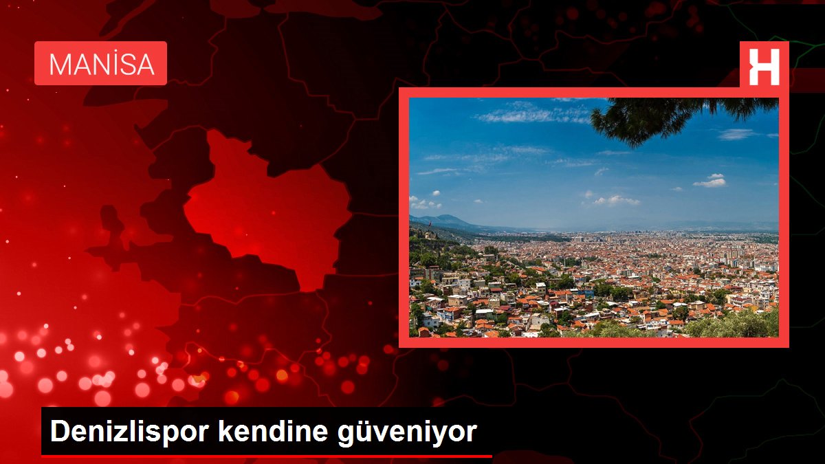 Denizli haberleri... Denizlispor kendine güveniyor