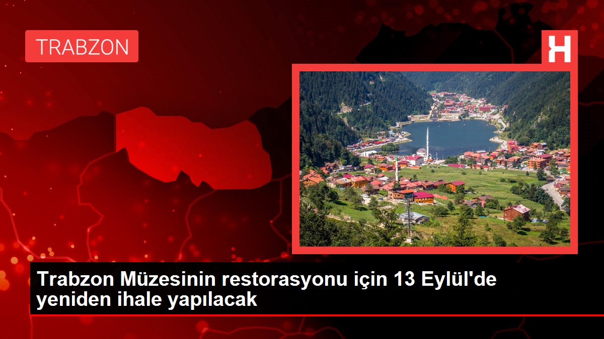 Trabzon haberi: Trabzon Müzesinin restorasyonu için 13 Eylül'de yeniden ihale yapılacak