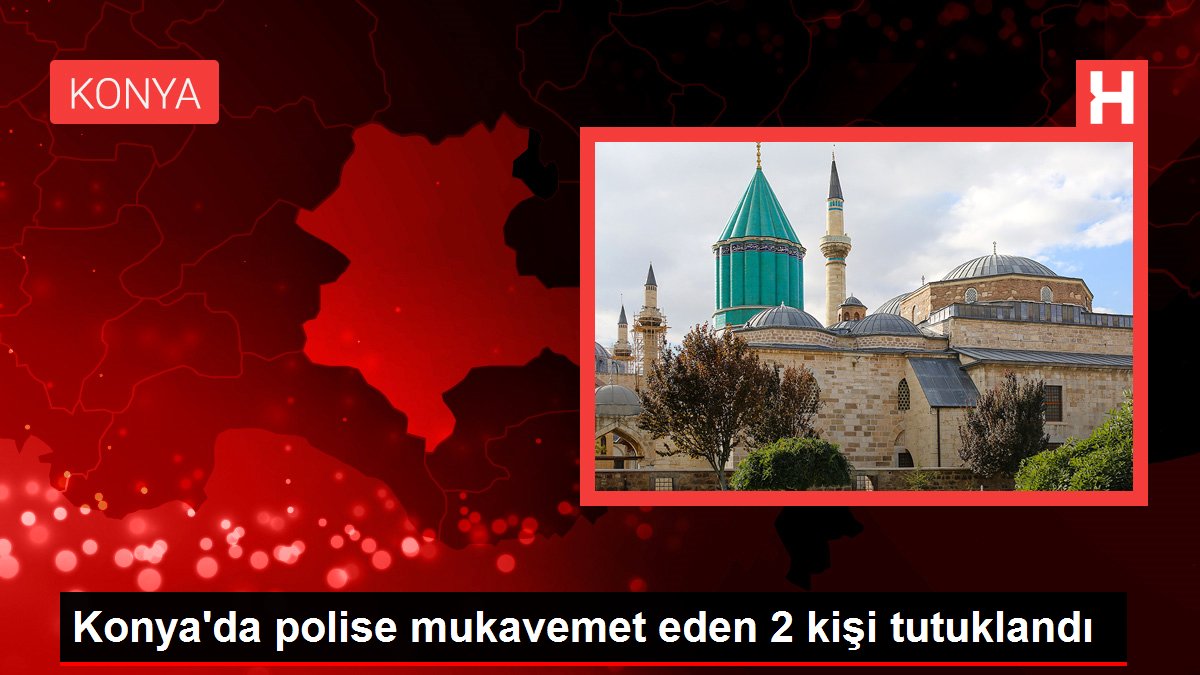 Konya gündem haberi | Konya'da polise mukavemet eden 2 kişi tutuklandı