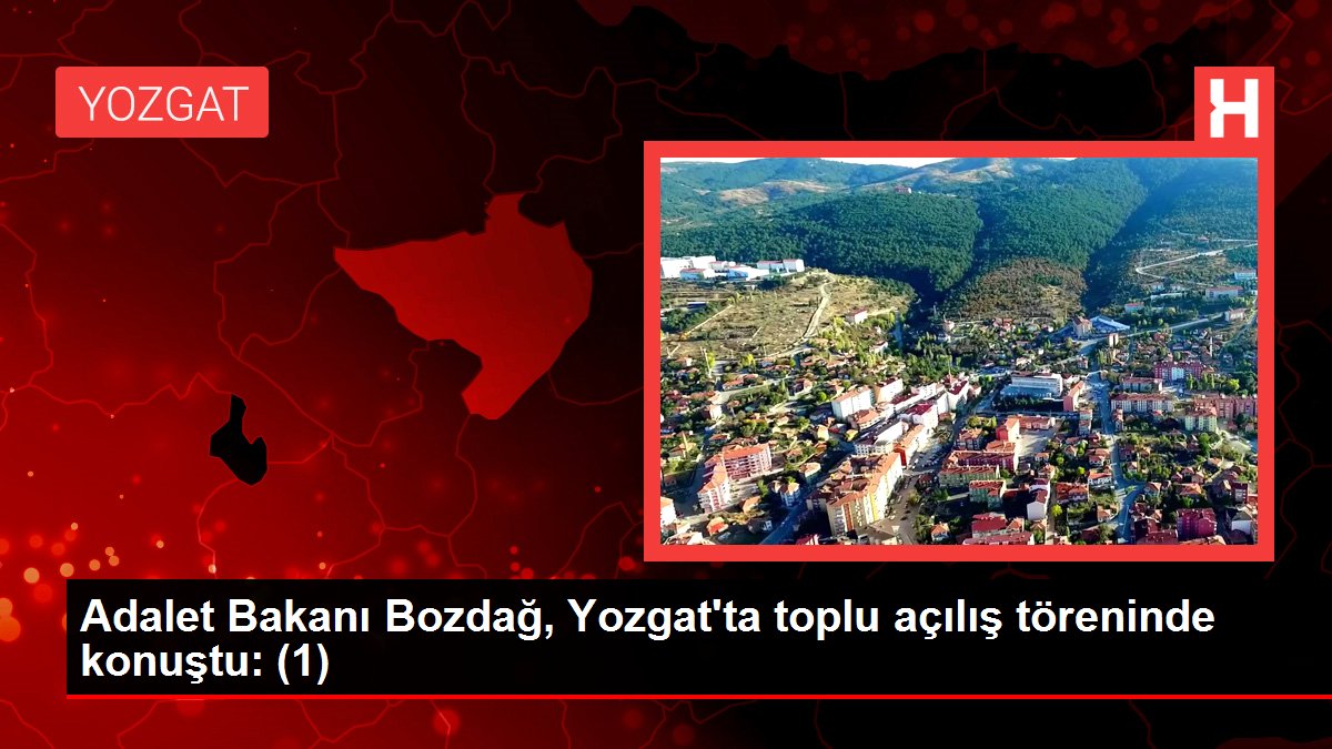 Yozgat haberi: Adalet Bakanı Bozdağ, Yozgat'ta toplu açılış töreninde konuştu: (1)