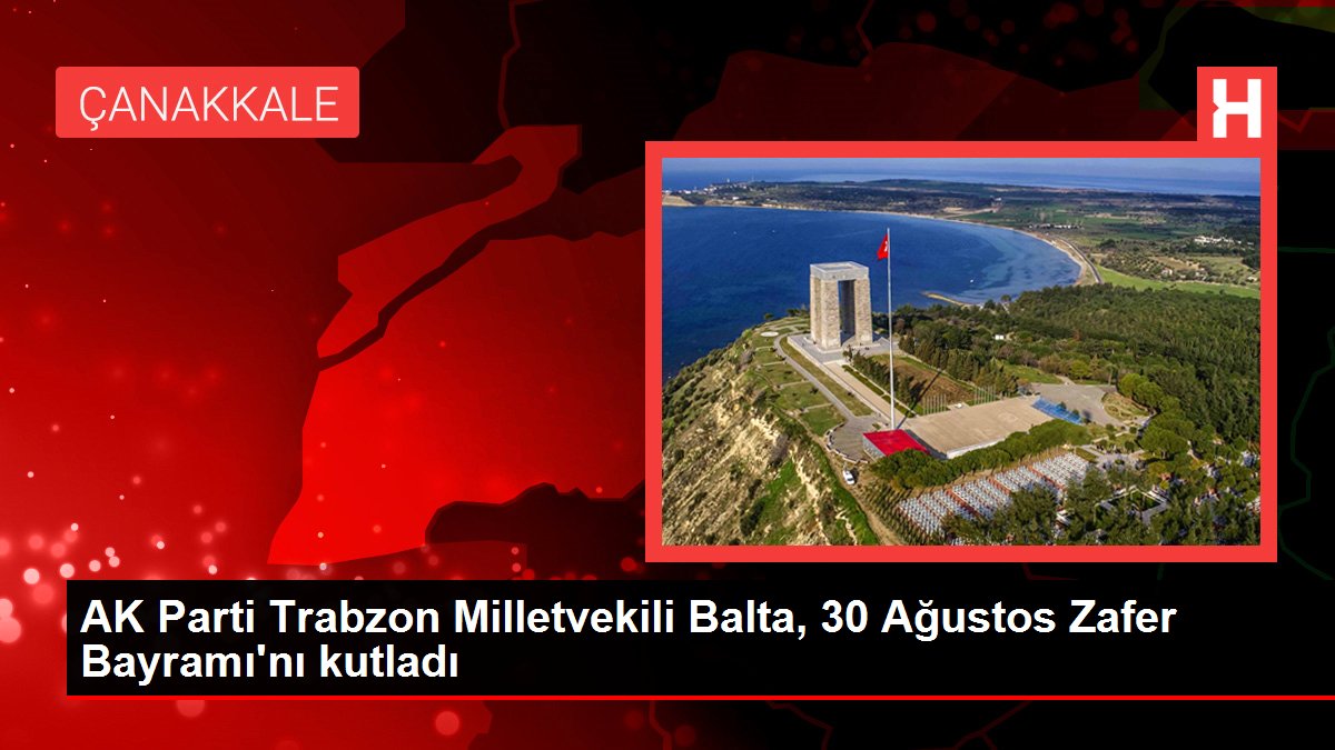 Trabzon haberleri! AK Parti Trabzon Milletvekili Balta, 30 Ağustos Zafer Bayramı'nı kutladı