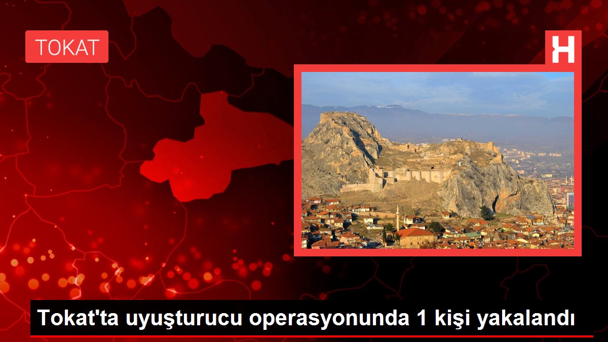 Tokat gündem haberi: Tokat'ta uyuşturucu operasyonunda 1 kişi yakalandı