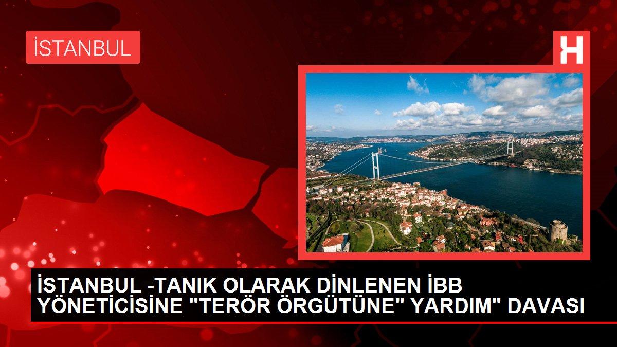 Son dakika haberleri! İSTANBUL -TANIK OLARAK DİNLENEN İBB YÖNETİCİSİNE 'TERÖR ÖRGÜTÜNE' YARDIM' DAVASI