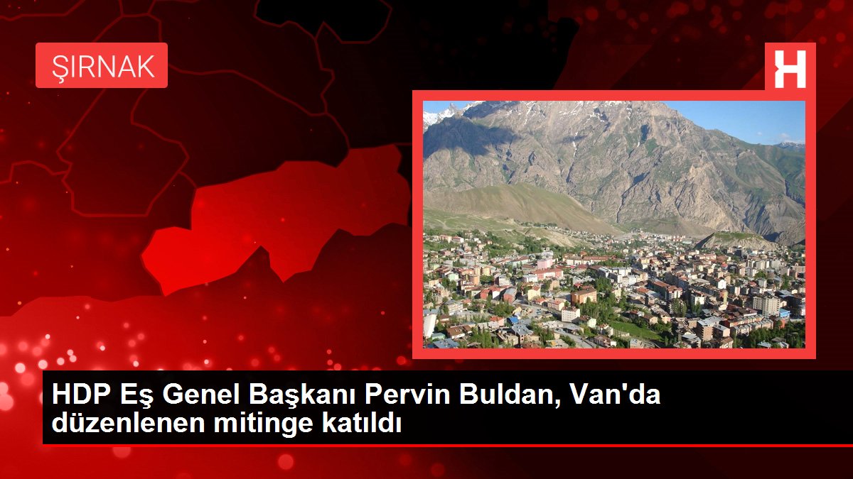 Van haberleri! HDP Eş Genel Başkanı Pervin Buldan, Van'da düzenlenen mitinge katıldı