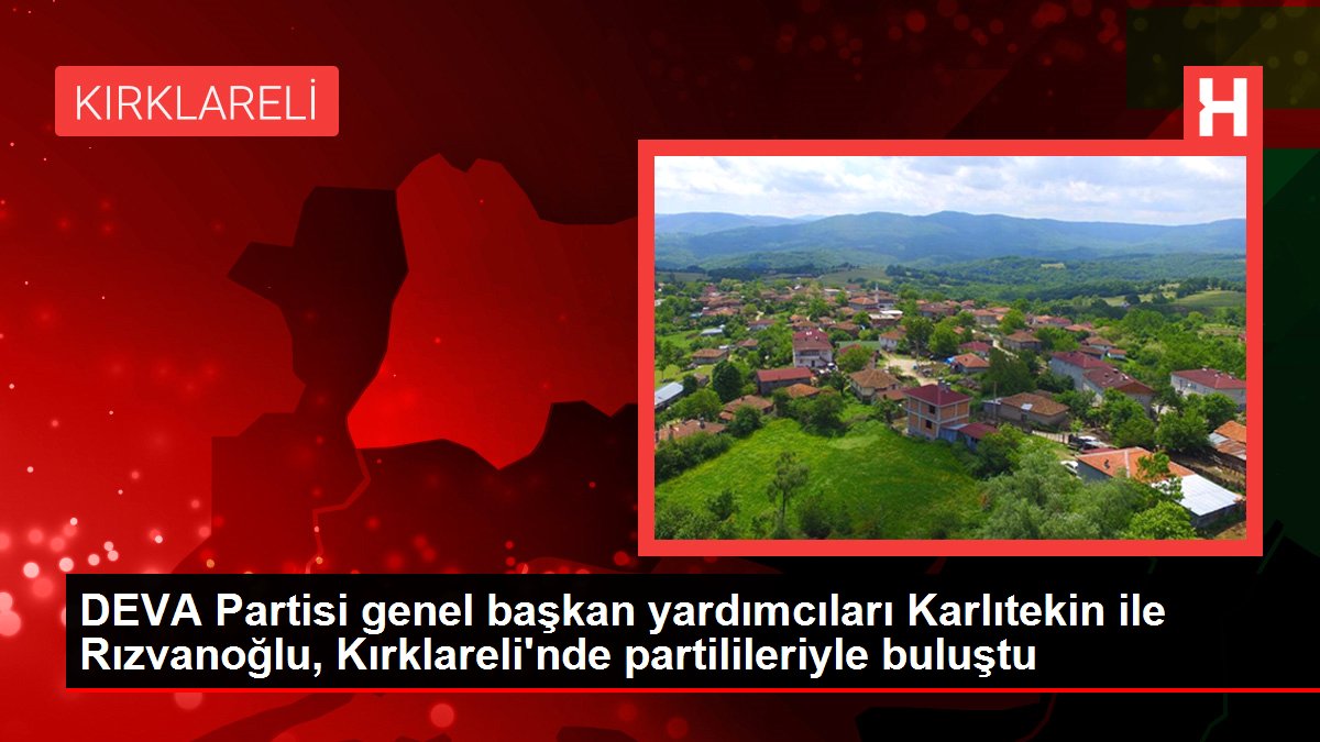 Kırklareli haberi... DEVA Partisi genel başkan yardımcıları Karlıtekin ile Rızvanoğlu, Kırklareli'nde partilileriyle buluştu