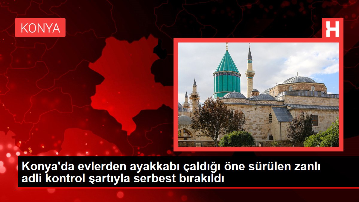 Konya haberleri... Konya'da evlerden ayakkabı çaldığı öne sürülen zanlı adli kontrol şartıyla serbest bırakıldı
