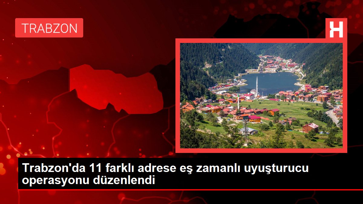 Son dakika haberleri! Trabzon'da 11 farklı adrese eş zamanlı uyuşturucu operasyonu düzenlendi