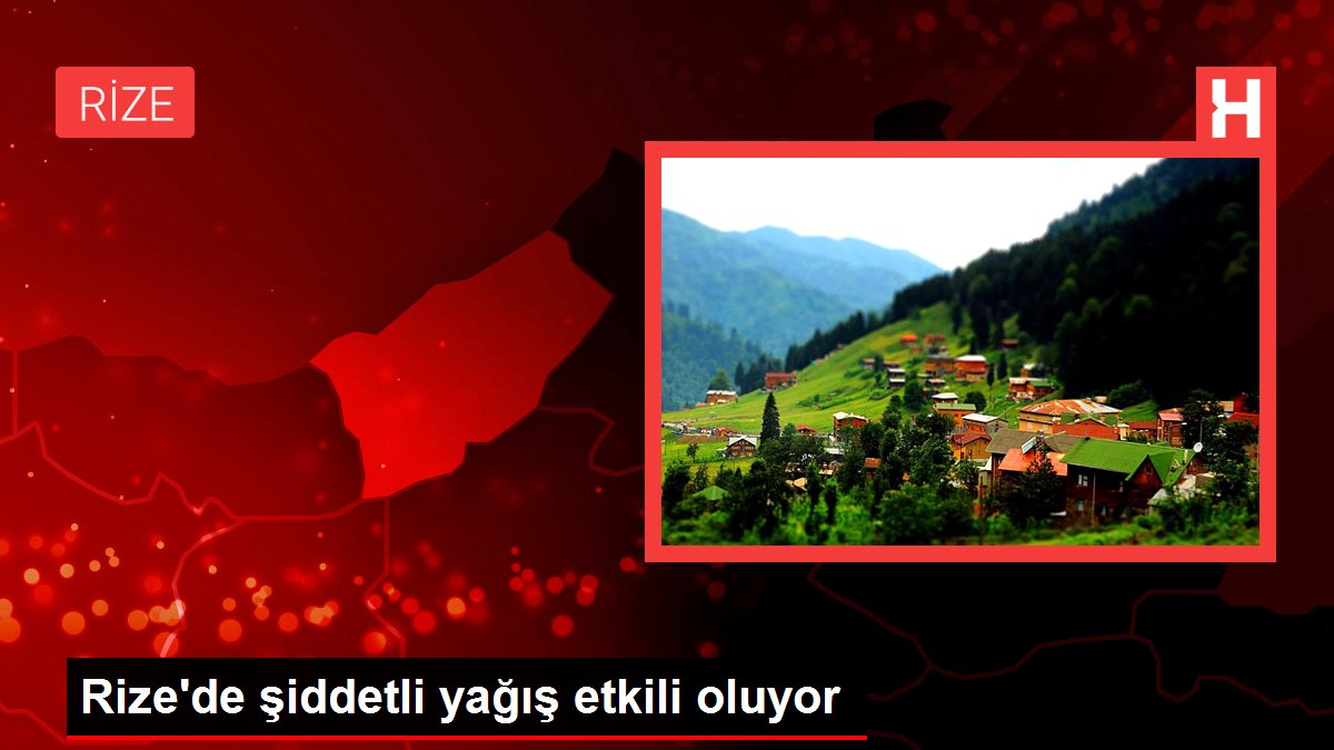 Rize haberi! Rize'de şiddetli yağış etkili oluyor