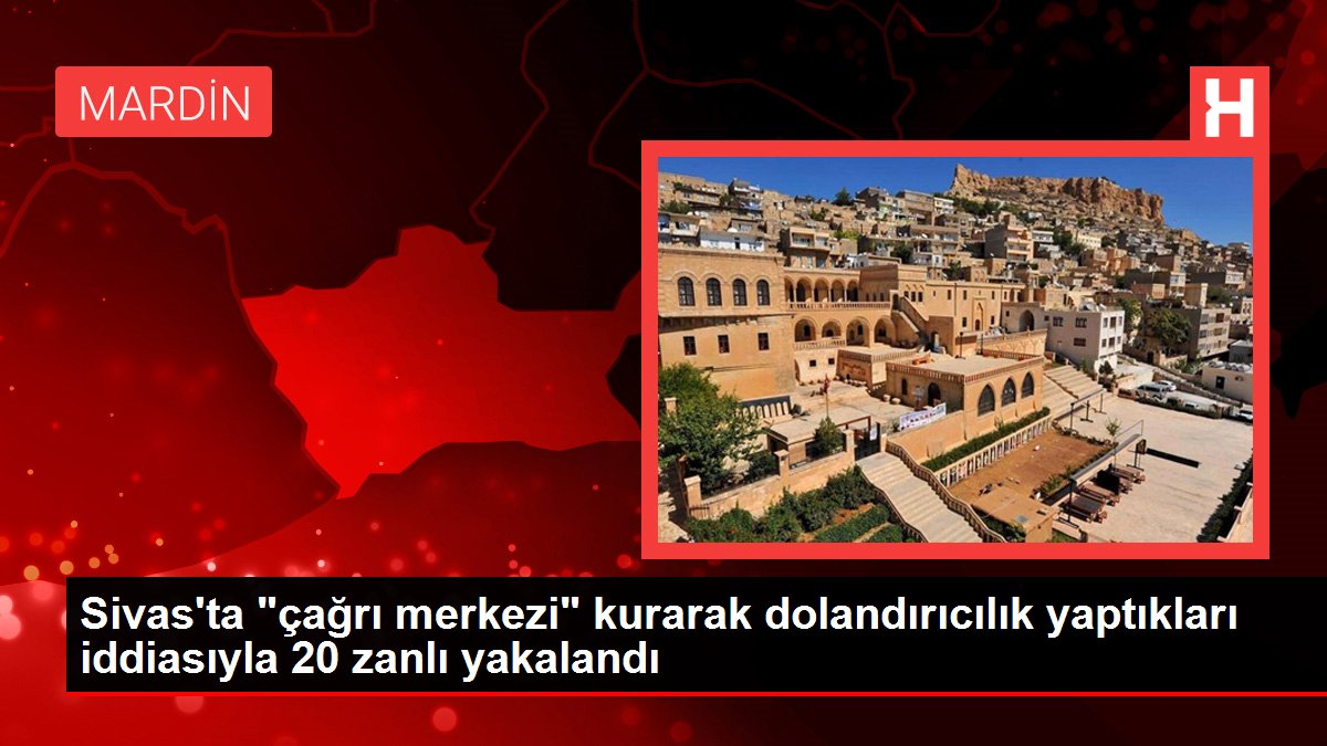 Sivas gündem haberleri: Sivas'ta 'çağrı merkezi' kurarak dolandırıcılık yaptıkları iddiasıyla 20 zanlı yakalandı