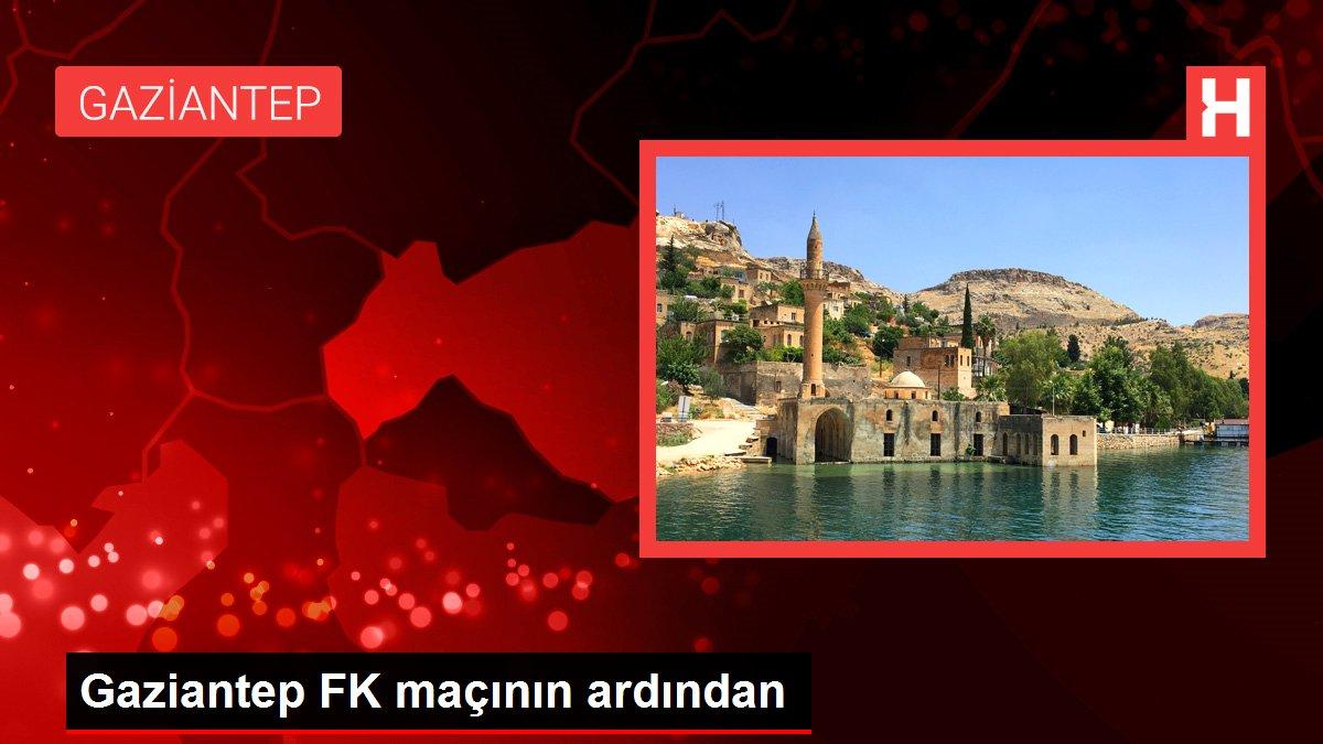 Gaziantep haberi... Gaziantep FK maçının ardından