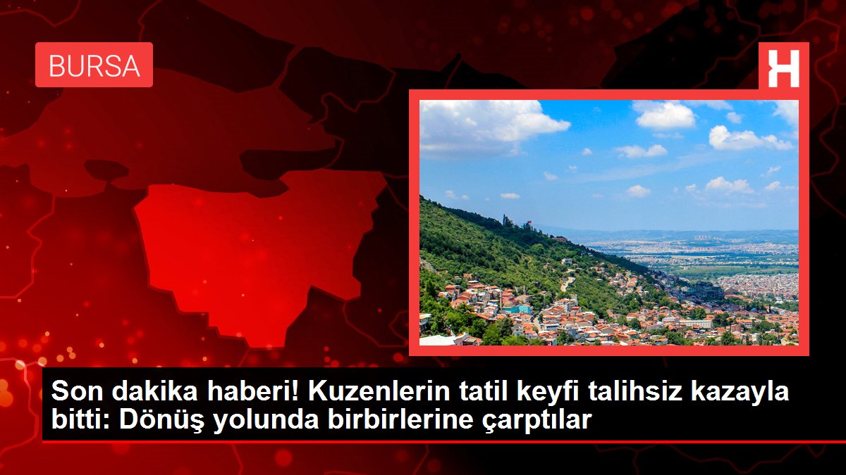 Son dakika haberi! Kuzenlerin tatil keyfi talihsiz kazayla bitti: Dönüş yolunda birbirlerine çarptılar