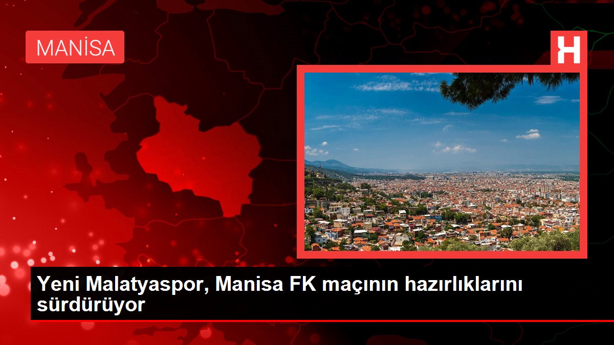 Manisa haberleri: Yeni Malatyaspor, Manisa FK maçının hazırlıklarını sürdürüyor
