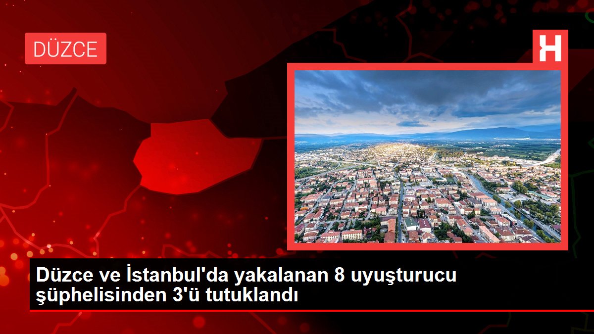 Düzce haberleri... Düzce ve İstanbul'da yakalanan 8 uyuşturucu şüphelisinden 3'ü tutuklandı