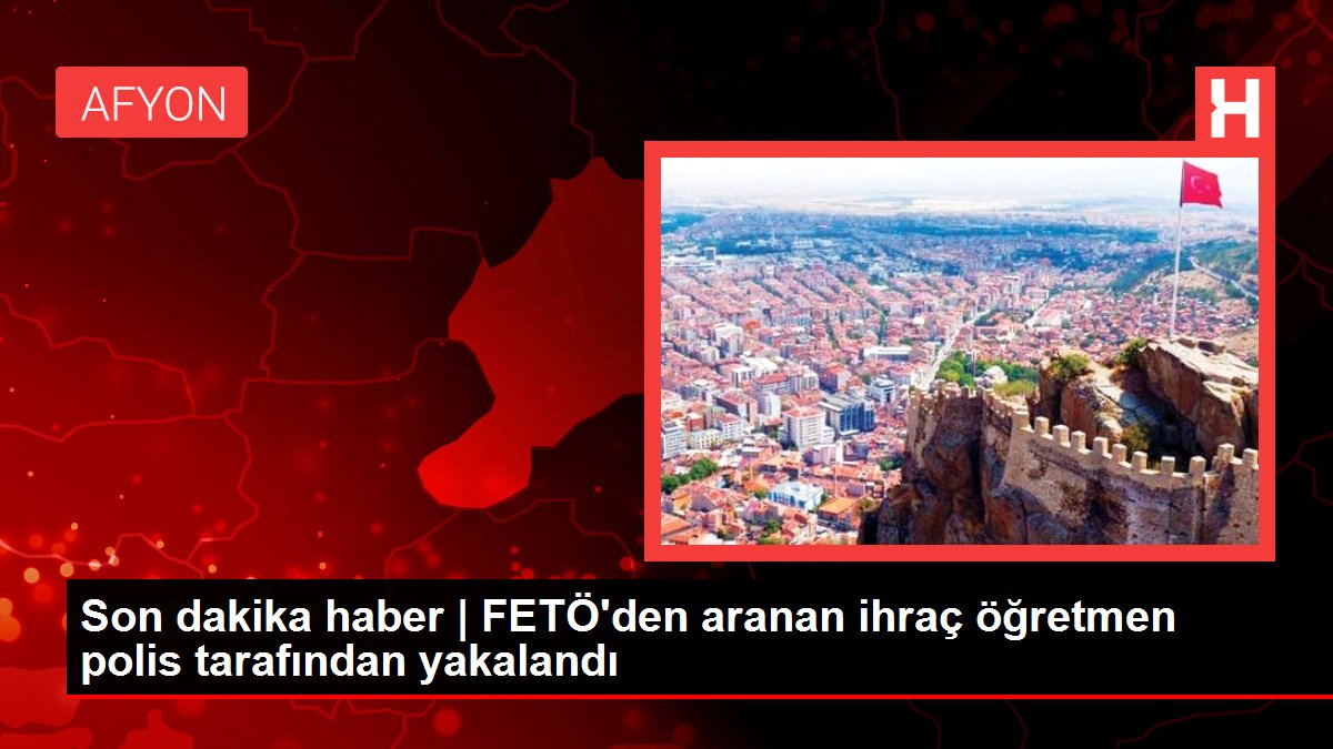 Afyonkarahisar'da firari FETÖ hükümlüsü yakalandı