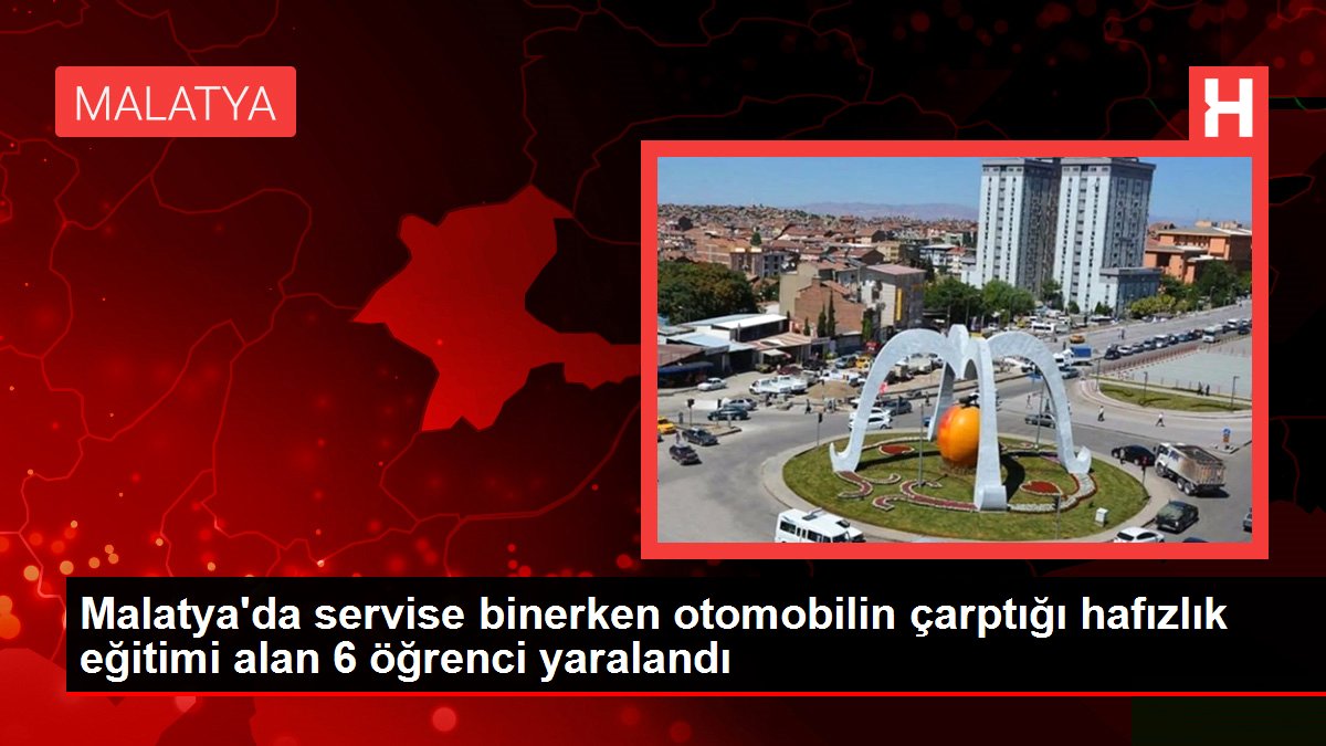 Malatya haberi: Malatya'da servise binerken otomobilin çarptığı hafızlık eğitimi alan 6 öğrenci yaralandı