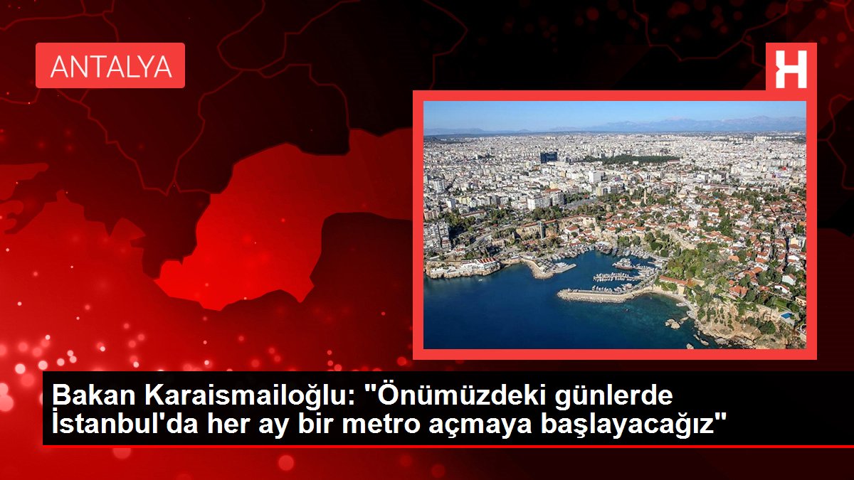Bakan Karaismailoğlu: 'Önümüzdeki günlerde İstanbul'da her ay bir metro açmaya başlayacağız'