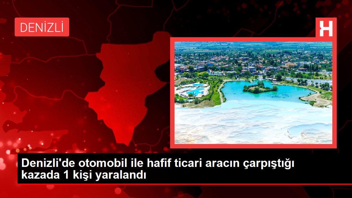 Son dakika haberleri! Denizli'de otomobil ile hafif ticari aracın çarpıştığı kazada 1 kişi yaralandı