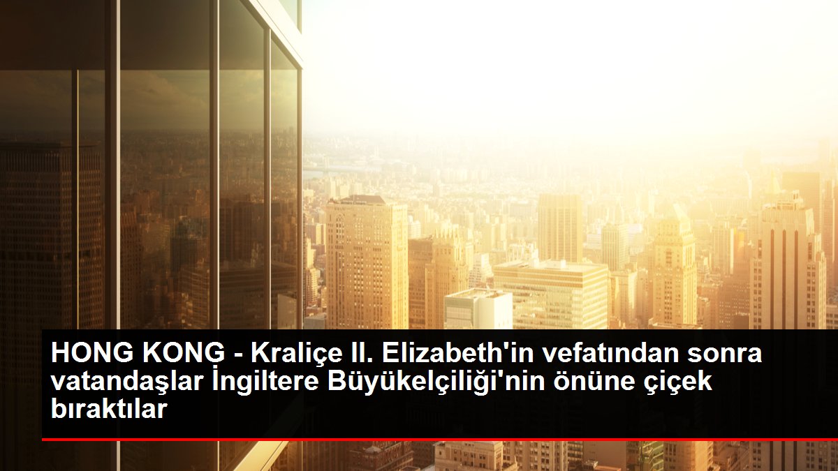 HONG KONG - Kraliçe II. Elizabeth'in vefatından sonra vatandaşlar İngiltere Büyükelçiliği'nin önüne çiçek bıraktılar