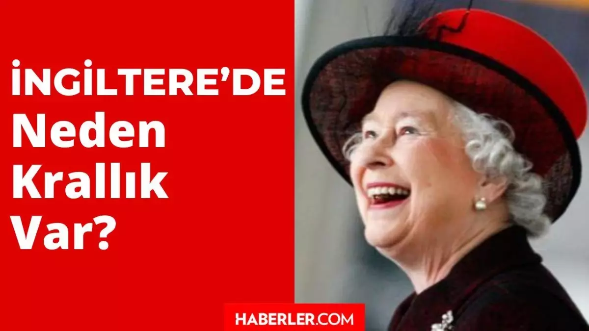 İngiltere'de neden krallık var? İngiltere'de krallık olmasının sebebi nedir?