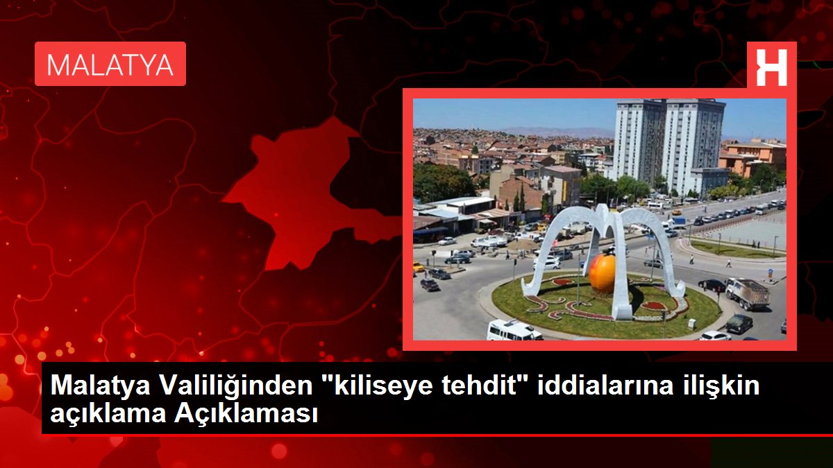 Malatya haberleri... Malatya Valiliğinden 'kiliseye tehdit' iddialarına ilişkin açıklama Açıklaması