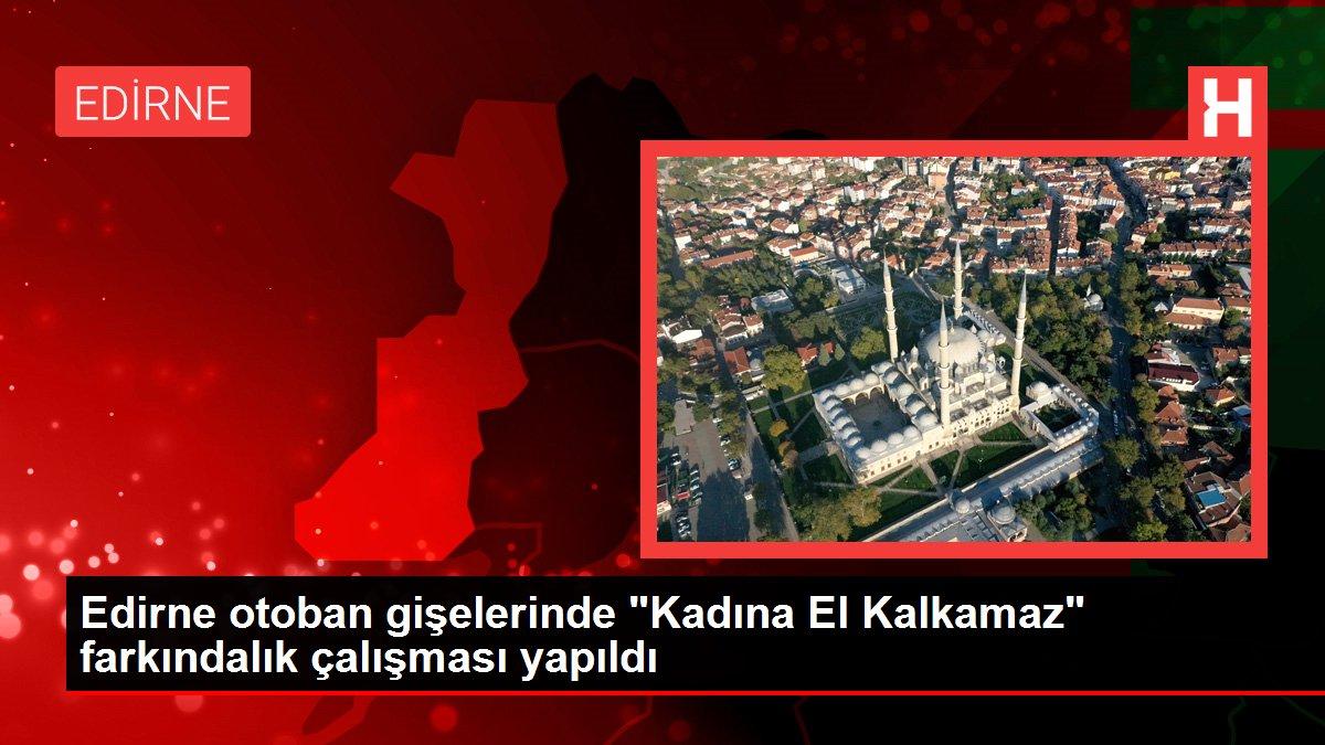 Edirne gündem haberleri | Edirne otoban gişelerinde 'Kadına El Kalkamaz' farkındalık çalışması yapıldı