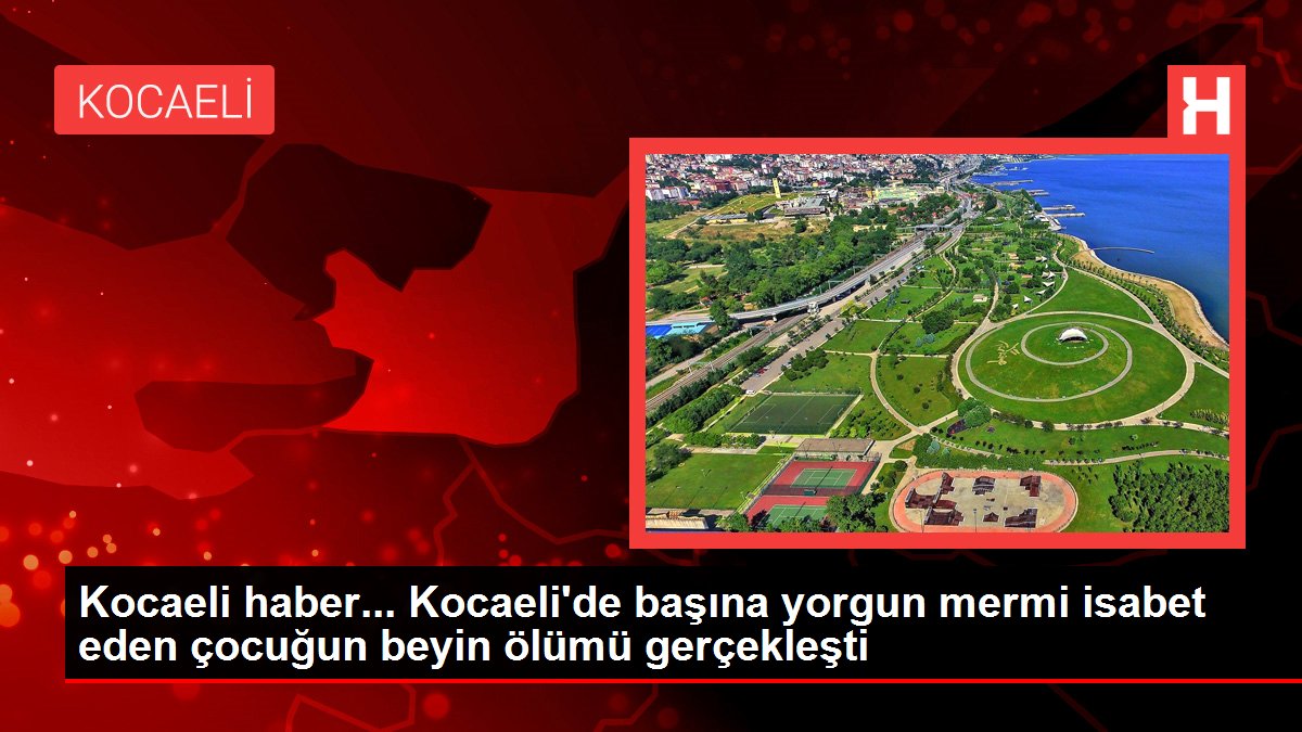 Kocaeli haber... Kocaeli'de başına yorgun mermi isabet eden çocuğun beyin ölümü gerçekleşti
