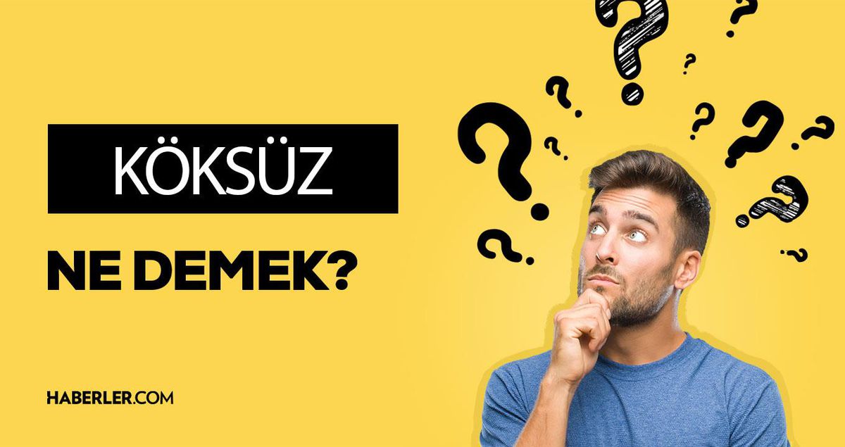 Köksüz ne demek? TDK Köksüz kelimesi ne anlama geliyor?