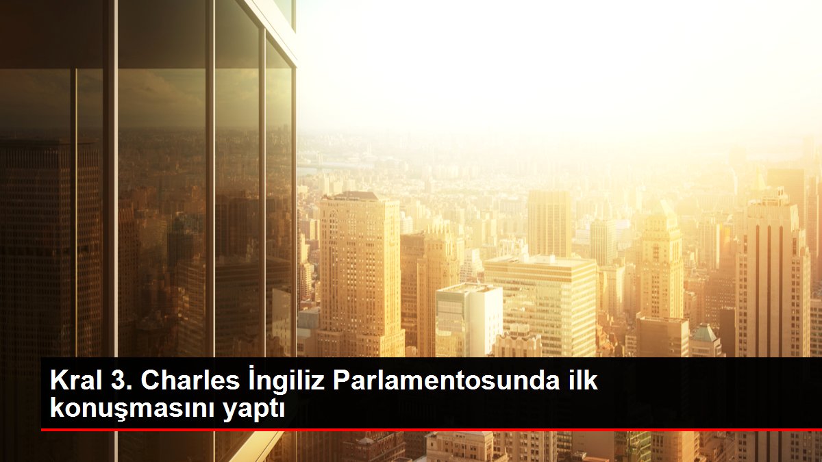 Kral 3. Charles İngiliz Parlamentosunda ilk konuşmasını yaptı
