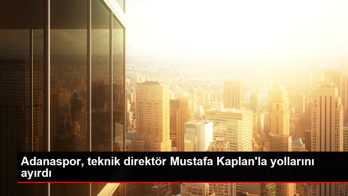 Adanaspor, teknik direktör Mustafa Kaplan'la yollarını ayırdı