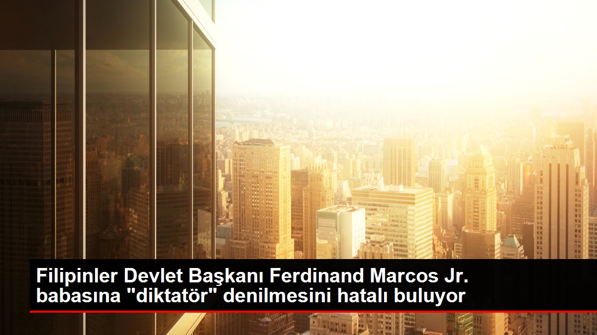 Filipinler Devlet Başkanı Ferdinand Marcos Jr. babasına 'diktatör' denilmesini hatalı buluyor