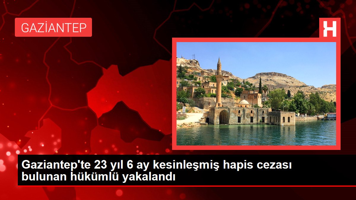 Gaziantep gündem haberleri | Gaziantep'te 23 yıl 6 ay kesinleşmiş hapis cezası bulunan hükümlü yakalandı