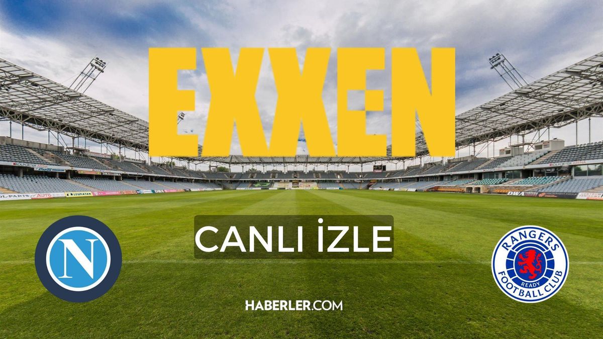 Rangers - Napoli Exxen canlı izle! Rangers - Napoli canlı izle! Rangers - Napoli 14 Eylül 2022 canlı izle!