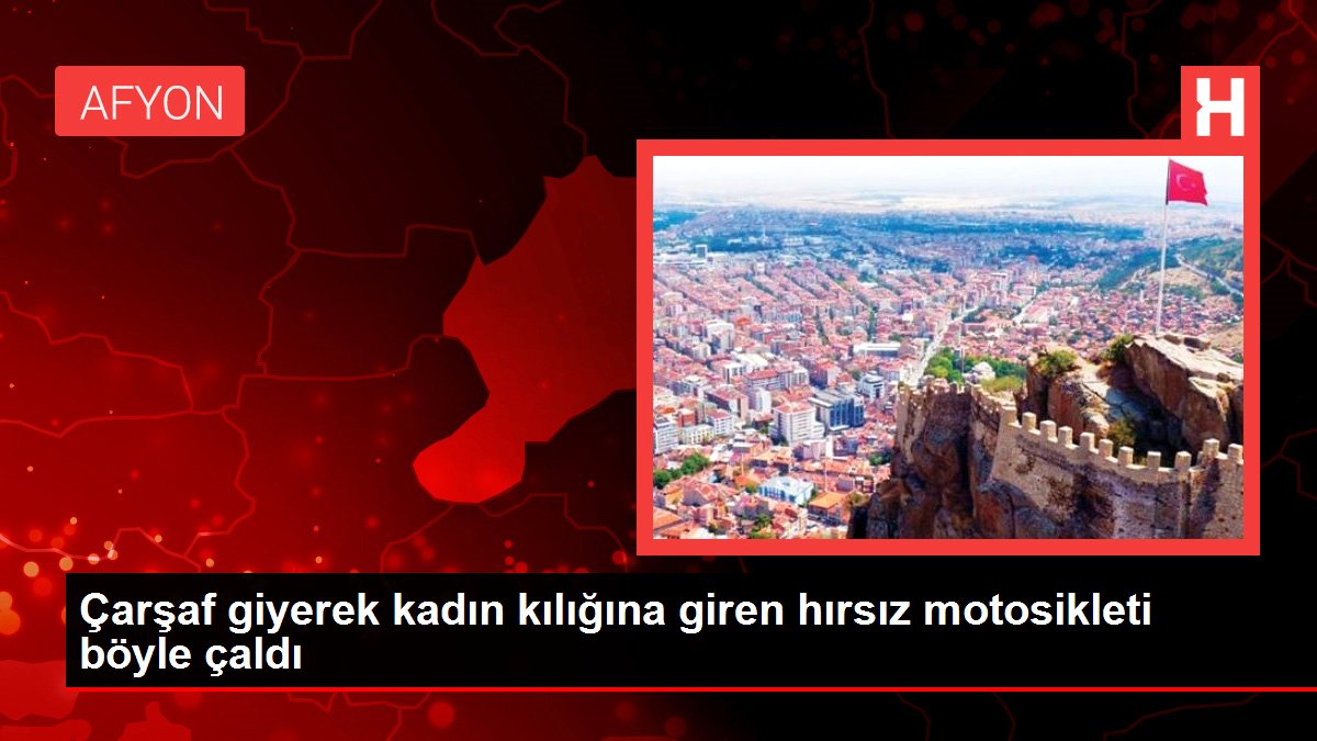 Çarşaf giyerek kadın kılığına giren hırsız motosikleti böyle çaldı