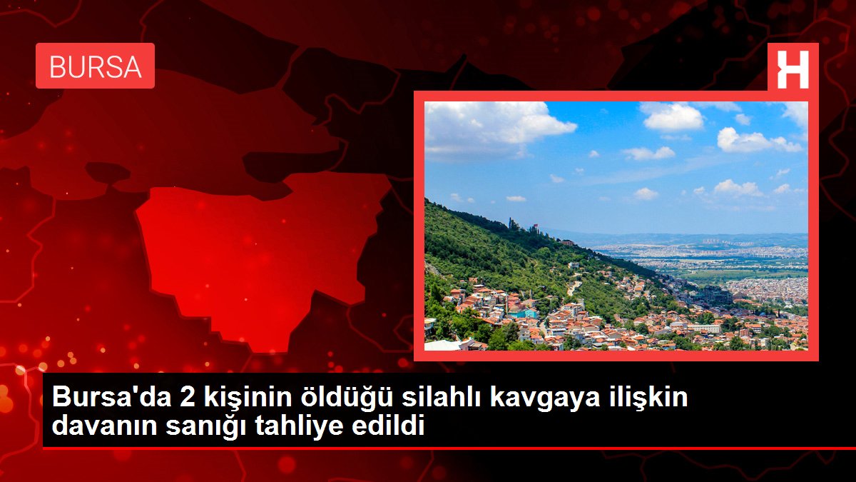 Son dakika haberleri... Bursa'da 2 kişinin öldüğü silahlı kavgaya ilişkin davanın sanığı tahliye edildi