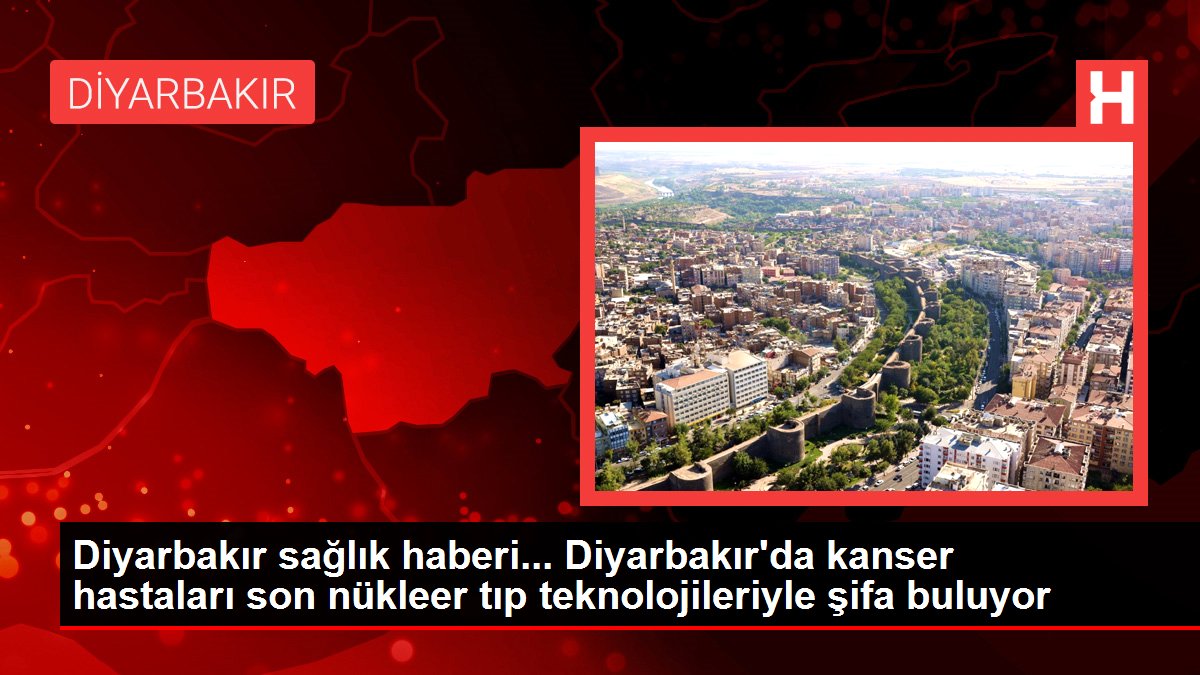 Diyarbakır sağlık haberi... Diyarbakır'da kanser hastaları son nükleer tıp teknolojileriyle şifa buluyor