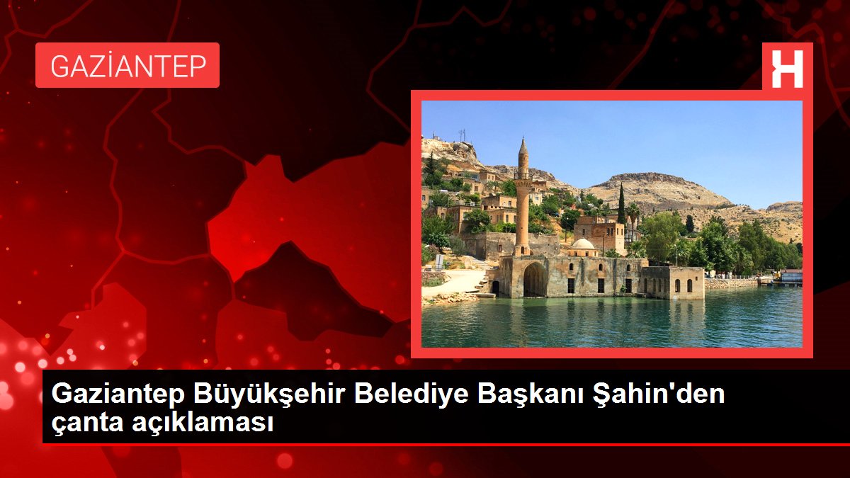 Gaziantep haber: Gaziantep Büyükşehir Belediye Başkanı Şahin'den çanta açıklaması