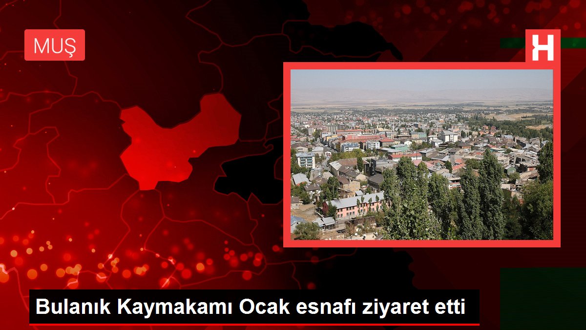 Muş gündem: Bulanık Kaymakamı Ocak esnafı ziyaret etti