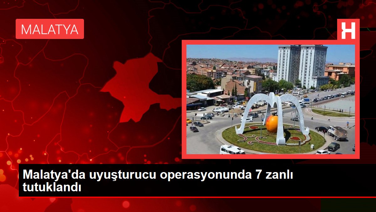 Son dakika haber! Malatya'da uyuşturucu operasyonunda 7 zanlı tutuklandı