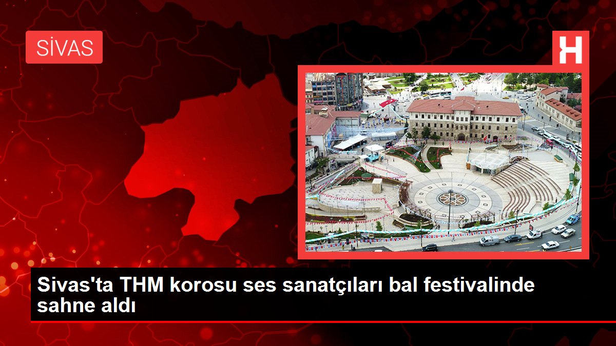 Sivas gündem: Sivas'ta THM korosu ses sanatçıları bal festivalinde sahne aldı