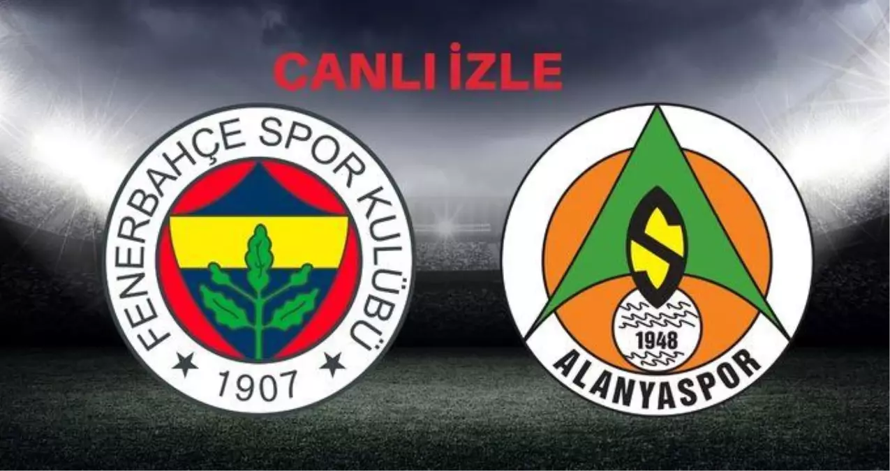 Fenerbahçe - Alanyaspor maçı CANLI izle! Fenerbahçe maçı izle! FB maçı canlı izle!