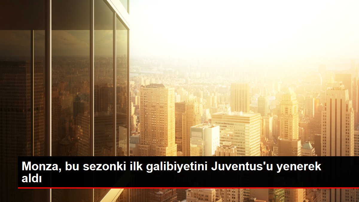 Monza, bu sezonki ilk galibiyetini Juventus'u yenerek aldı