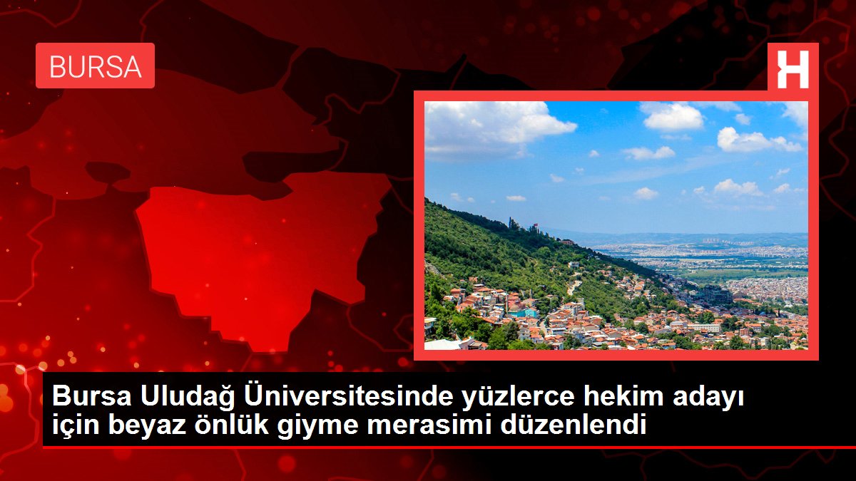 Bursa haberi! Bursa Uludağ Üniversitesinde yüzlerce hekim adayı için beyaz önlük giyme merasimi düzenlendi