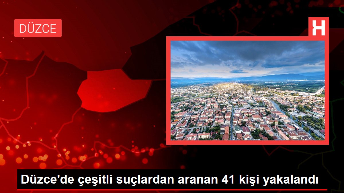 Düzce gündem haberi | Düzce'de çeşitli suçlardan aranan 41 kişi yakalandı