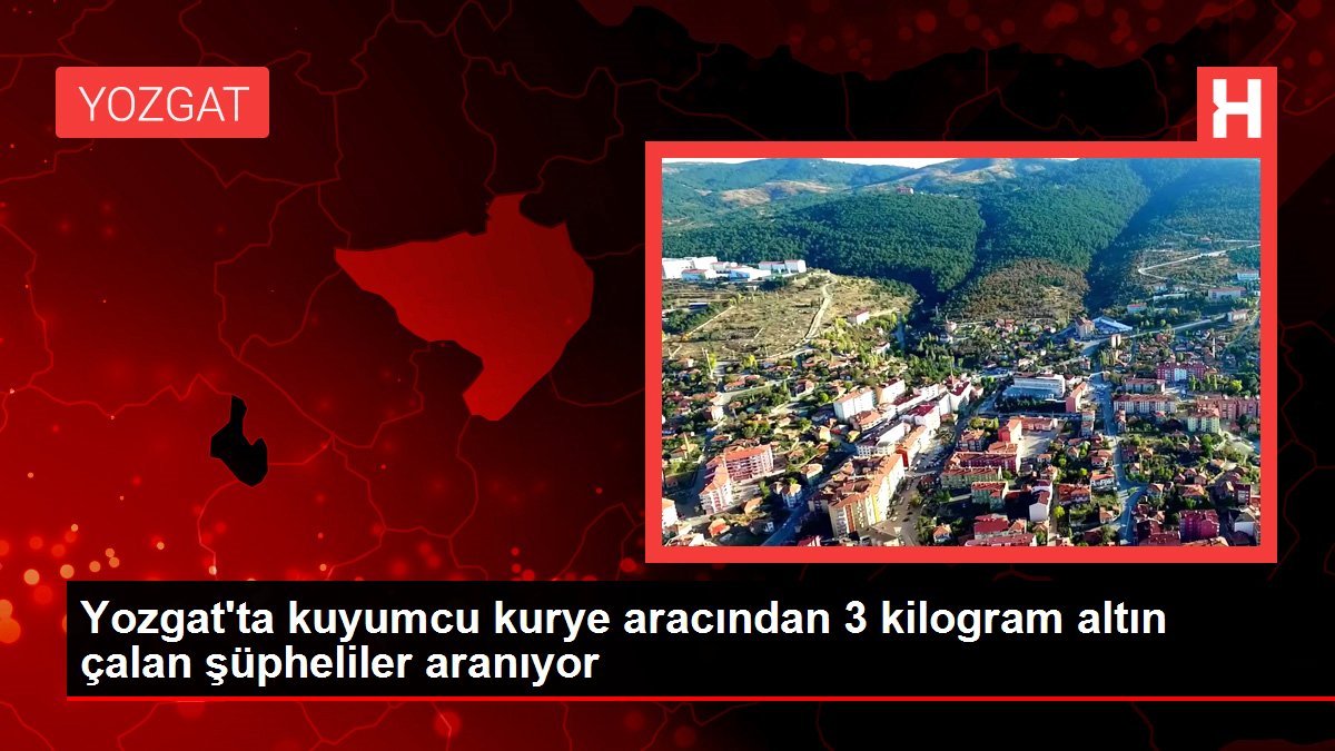 Yozgat 3. sayfa haberleri | Yozgat'ta kuyumcu kurye aracından 3 kilo altın çalındı