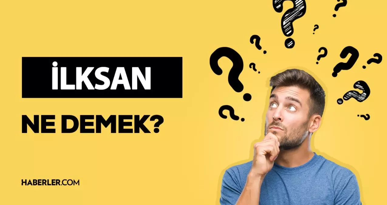 İLKSAN ne demek? İLKSAN ne anlama geliyor? İLKSAN açılımı nedir?
