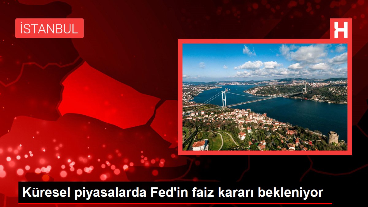 Küresel piyasalarda Fed'in faiz kararı bekleniyor