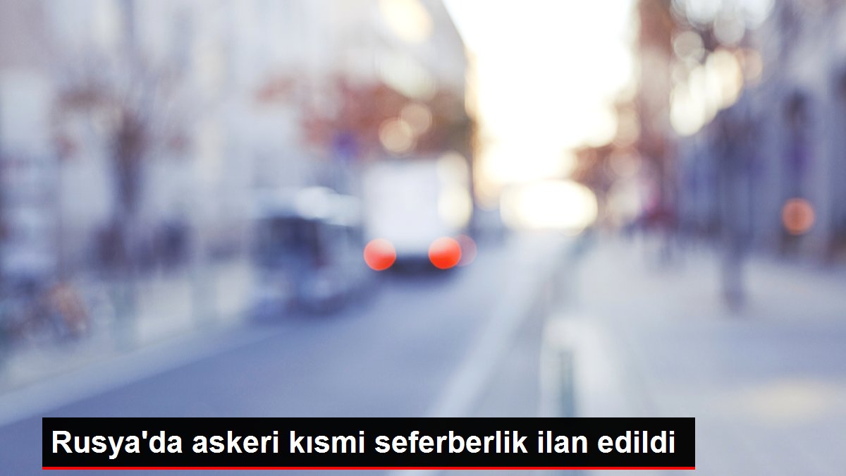 Rusya'da askeri kısmi seferberlik ilan edildi