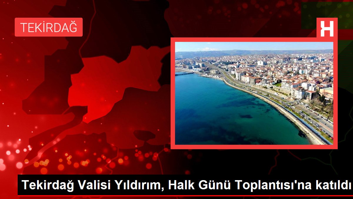 Tekirdağ haberi! Tekirdağ Valisi Yıldırım, Halk Günü Toplantısı'na katıldı